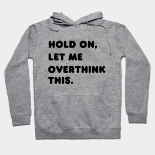 Hold on, let me overthink this Hoodie